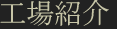 工場紹介
